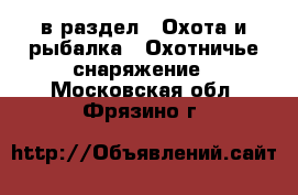  в раздел : Охота и рыбалка » Охотничье снаряжение . Московская обл.,Фрязино г.